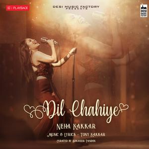 Listen to Dil Chahiye song with lyrics from Neha Kakkar