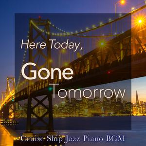 Relaxing Piano Crew的专辑Here Today, Gone Tomorrow - Cruise Ship Jazz Piano BGM