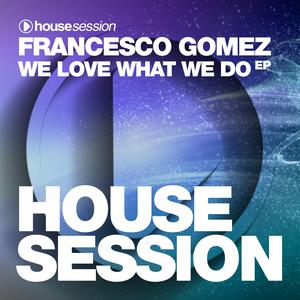 Francesco Gomez的专辑We Love What We Do EP