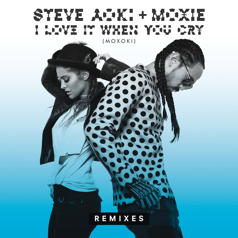 I Love It When You Cry (Moxoki) (Club Killers Remix) 2015 Steve Aoki; Moxie Raia I Love It When You Cry (Moxoki) (Club Killers Remix) 2015 Steve Aoki; Moxie Raia