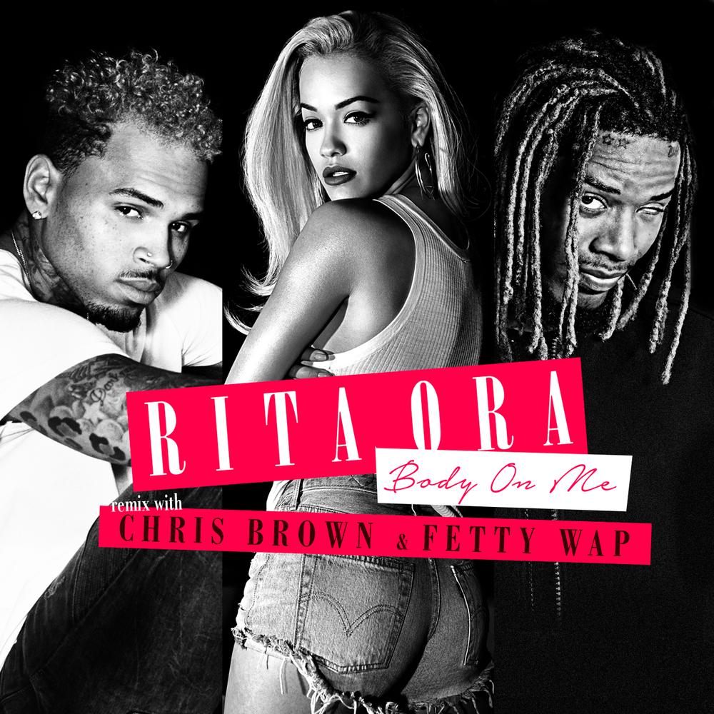 Body on Me (Fetty Wap Remix) 2015 Rita Ora; Chris Brown Body on Me (Fetty Wap Remix) 2015 Rita Ora; Chris Brown