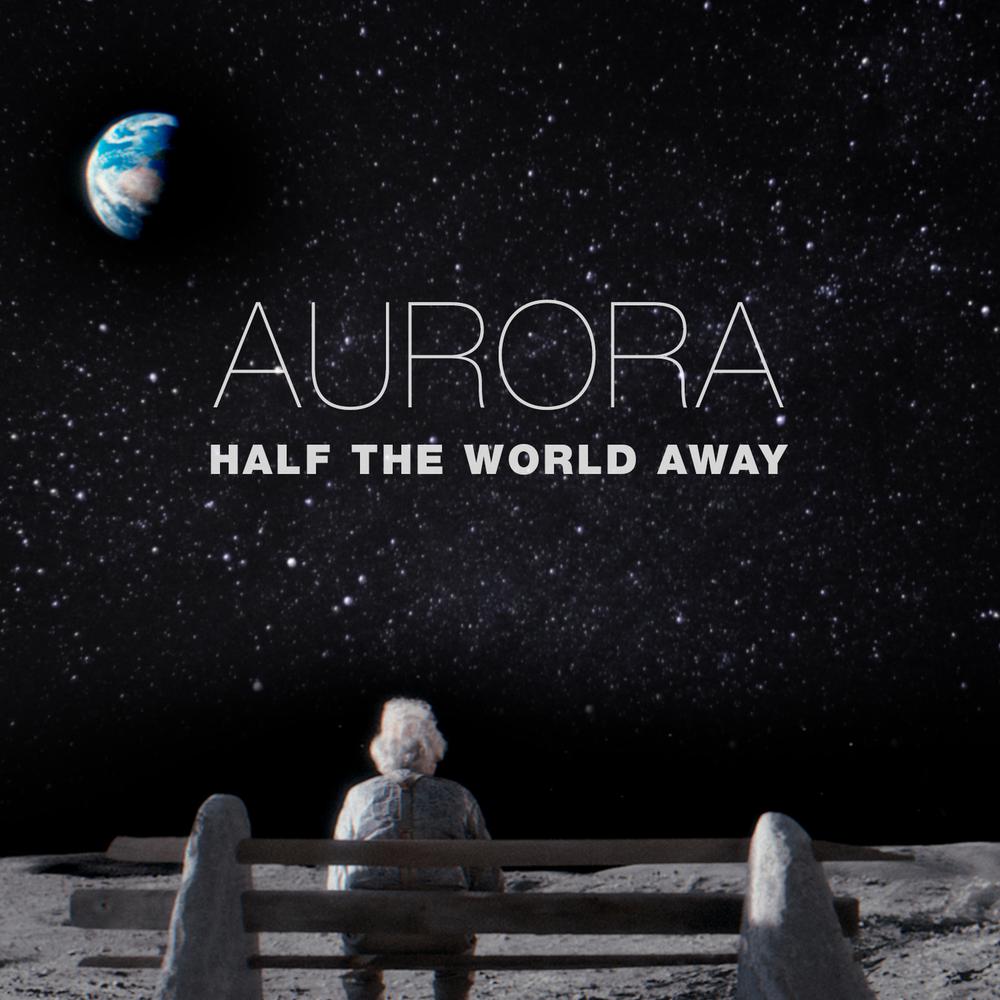 Half The World Away 2015 Aurora Half The World Away 2015 Aurora