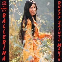 She Used To Wanna Be A Ballerina 2006 Buffy Sainte-Marie She Used To Wanna Be A Ballerina 2006 Buffy Sainte-Marie
