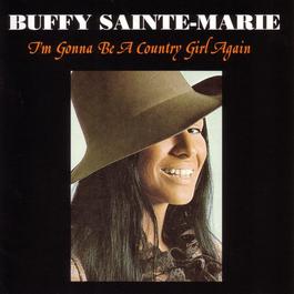 I'm Gonna Be A Country Girl Again 2006 Buffy Sainte-Marie I'm Gonna Be A Country Girl Again 2006 Buffy Sainte-Marie