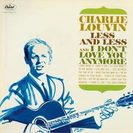 Less And Less And I Don't Love You Anymore 1965 Charlie Louvin Less And Less And I Don't Love You Anymore 1965 Charlie Louvin