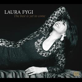 The Best is Yet To Come 2011 Laura Fygi The Best is Yet To Come 2011 Laura Fygi