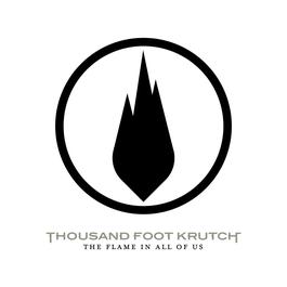 The Flame In All Of Us 2007 Thousand Foot Krutch The Flame In All Of Us 2007 Thousand Foot Krutch
