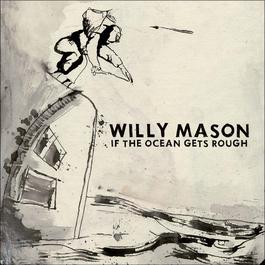 If The Ocean Gets Rough 2007 Willy Mason If The Ocean Gets Rough 2007 Willy Mason