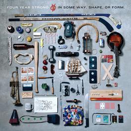 In Some Way, Shape, Or Form. 2011 Four Year Strong In Some Way, Shape, Or Form. 2011 Four Year Strong