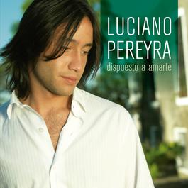 Dispuesto A Amarte 2006 Luciano Pereyra Dispuesto A Amarte 2006 Luciano Pereyra