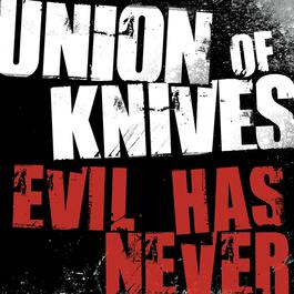 Evil Has Never 2007 Union Of Knives Evil Has Never 2007 Union Of Knives
