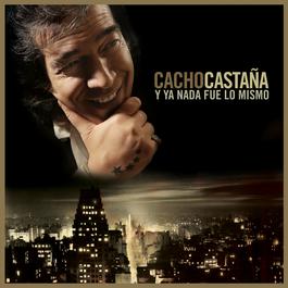 Y Ya Nada Fue Lo Mismo 2008 Cacho Castaa Y Ya Nada Fue Lo Mismo 2008 Cacho Castaa