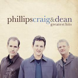 Greatest Hits 2007 Phillips & Craig & Dean Greatest Hits 2007 Phillips & Craig & Dean
