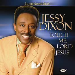 Touch Me, Lord Jesus 2006 Jessy Dixon Touch Me, Lord Jesus 2006 Jessy Dixon