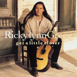 Get A Little Closer 1994 Ricky Lynn Gregg Get A Little Closer 1994 Ricky Lynn Gregg