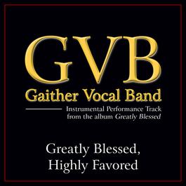 Greatly Blessed, Highly Favored 2011 Gaither Vocal Band Greatly Blessed, Highly Favored 2011 Gaither Vocal Band