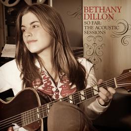 So Far ... The Acoustic Sessions 2008 Bethany Dillon So Far ... The Acoustic Sessions 2008 Bethany Dillon