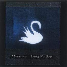 Among My Swan 1996 Mazzy Star Among My Swan 1996 Mazzy Star