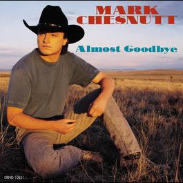 Almost Goodbye 2012 Mark Chesnutt Almost Goodbye 2012 Mark Chesnutt