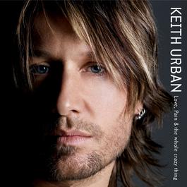 Love, Pain & The Whole Crazy Thing 2006 Keith Urban Love, Pain & The Whole Crazy Thing 2006 Keith Urban