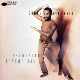 Spontaneous Inventions 1986 Bobby McFerrin Spontaneous Inventions 1986 Bobby McFerrin