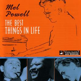 The Best Things In Life 2006 Mel Powell The Best Things In Life 2006 Mel Powell