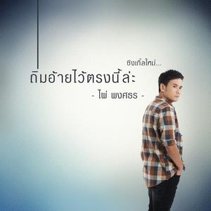 ฟังเพลงออนไลน์ เนื้อเพลง ถิ่มอ้ายไว้ตรงนี้ล่ะ ศิลปิน ไผ่ พงศธร
