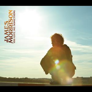 You Give Me Something 2006 James Morrison You Give Me Something 2006 James Morrison