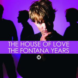 The Fontana Years 2007 The House Of Love The Fontana Years 2007 The House Of Love
