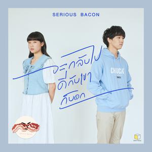 จะกลับไปดีกับเขาก็บอก - SERIOUS BACON