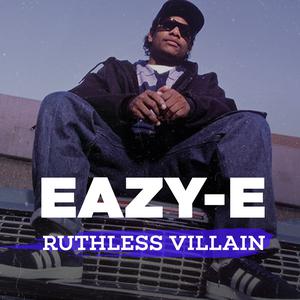 Eazy-E: Ruthless Villain