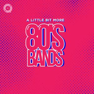 A Little Bit More 80's: Bands